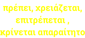 πρέπει, χρειάζεται,  επιτρέπεται , κρίνεται απαραίτητο